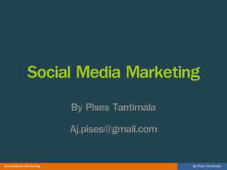 Social Media Marketing
                         By Pises Tantimala
                         Aj.pises@gmail.com

                                                           1
Social Media Marketing                        By Pises Tantimala
 
