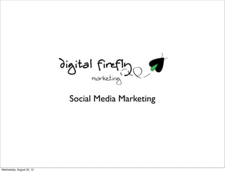 Social Media Marketing




Wednesday, August 22, 12
 