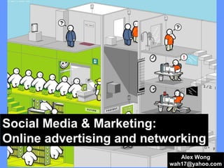 Social Media & Marketing:  Online advertising and networking Alex Wong [email_address] 