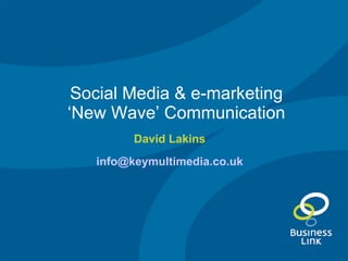 Social Media & e-marketing ‘New Wave’ Communication David Lakins [email_address] 