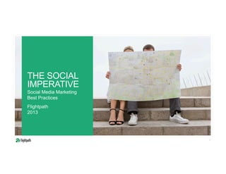 THE SOCIAL
IMPERATIVE
Social Media Marketing
Best Practices
Flightpath
2013
1
 