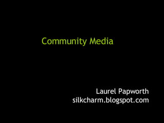 Community Media Laurel Papworth silkcharm.blogspot.com 