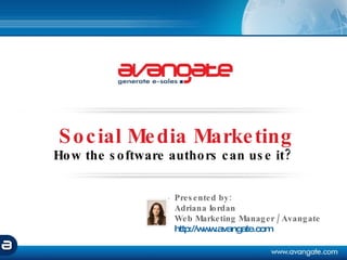 Social Media Marketing How the software authors can use it?   Adriana Iordan Web Marketing Manager / Avangate http:// www.avangate.com 