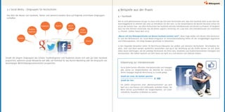 3.2 Social Media – Zielgruppen für Hochschulen
Das Alter der Nutzer von Facebook, Twitter und weiteren Kanälen lässt auf folgende erreichbare Zielgruppen
schließen.
4 Beispiele aus der Praxis
4.1 Facebook
Viel ist nicht gleichzusetzen mit gut. Es muss nicht das Ziel einer Hochschule sein, dass ihre Facebook-Seite 50.000 Fans hat.
Ausschlaggebend ist vielmehr das Level an Interaktion mit den Fans. So hat beispielsweise die Munich Business School mit
58.970 die meisten Fans von allen Hochschulen bei Facebook und eine Interaktionsrate von derzeit 0,9 Prozent. Im Vergleich
dazu hat eine kleinere Universität, wie die Kühne Logistics University, mit 5.690 Fans eine Interaktionsrate von momentan
7,7 Prozent. (Zahlen Stand April 2013)
„Warum soll eine Bildungsinstitution auf diesem Facebook vertreten sein?“, diese Frage stellen sich derzeit viele Hochschul-
en und den Befürwortern der Social-Media-Integration im Universitätsmarketing fehlen oft die schlagkräftigen Argumente
und Erfahrungswerte, um nötige Budgets genehmigt zu bekommen.
In den folgenden Beispielen sehen Sie Best-Practice-Beispiele von großen und kleineren Hochschulen. Verschiedene An-
sätze, Ziele und Ideen werden ausführlich beschrieben und durch die Verlinkung auf die Profile können Sie sich direkt
selbst davon überzeugen, wie die jeweilige Hochschule mit ihren Fans, Studenten und Studieninteressierten interagiert und
kommuniziert. Alle Zahlen basieren auf dem Stand von April 2013 und können sich jederzeit ändern.
Schüler
Alumni
Studien-
beginner
Beruf-
stätige
Studenten
Unter-
nehmen
Presse
Gerade die jüngere Zielgruppen wie Schüler, Studienbeginner und Studenten lassen sich sehr gut über Facebook
ansprechen, während soziale Netzwerke wie XING viel Potential für das Alumni-Marketing oder die Ansprache von
berufstätigen Weiterbildungsinteressierten versprechen. Erläuterung zur Interaktionsrate
Da es bisher keinen offiziellen Interaktionsindex von Fanpages
gibt, wurde zur Vergleichbarkeit der Aktivität der verschie-
denen Fanpages folgende Berechnung zu Grunde gelegt:
Die Zahlen entsprechen einer „Momentaufnahme“ aus dem
April 2013 und können sich mittlerweile verändert haben. Die
Werte dienen ausschließlich der Vergleichbarkeit, um unter-
schiedliche Fanzahlen in Relation zu setzen.
Anzahl der Leute, die darüber sprechen
Anzahl der Fans
x 100
 