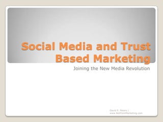 Social Media and Trust Based Marketing Joining the New Media Revolution David P. Peters / www.NetPointMarketing.com 