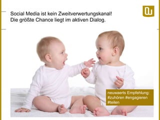 Social Media ist kein Zweitverwertungskanal!
Die größte Chance liegt im aktiven Dialog.

neuwaerts Empfehlung:
#zuhören #engagieren
#teilen

 