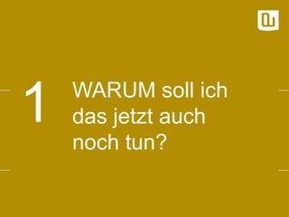 1

WARUM soll ich
das jetzt auch
noch tun?

 
