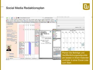 Social Media Redaktionsplan

Planen Sie Beiträge und
Veröffentlichungszeitpunkte
am besten in Ihrem Kalender
und/oder in einer Excel-Liste
zum Start.

 