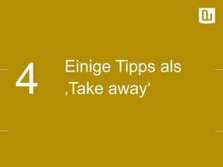 4

Einige Tipps als
‚Take away„

 