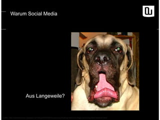 Warum Social Media

Aus Langeweile?

Quelle: http://washhumane.typepad.com/blog/2009/09/recognizing-treating-stress-in-dog...