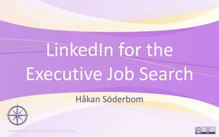 LinkedIn for the
           Executive Job Search
                                             Håkan Söderbom


www.KonsultPartners.com/presentations.aspx                    1
 