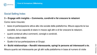 Corsi di formazione 39Marketing
39Marketing
-
2022
Social Selling Index
3 – Engage with insights – Commenta, condividi e f...