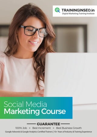 Social Media
Marketing Course
100% Job Best Increment Best Business Growth
Google Adwords & Google Analytics CertifiedTrainers | 10+Years of Industry &Training Experience
Digital Marketing Training Institute
GUARANTEE
 