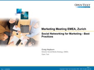 Marketing Meeting EMEA, Zurich Social Networking for Marketing - Best Practices   Copyright © Open Text Corporation 2008 - 2009. All rights reserved. Slide  Open Text Craig Hepburn Director Social Media Strategy, EMEA 