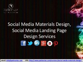 Social Media Materials Design, 
Social Media Landing Page 
Design Services 
email: info@pattronize.com URL: http://www.pattronize.com/services/social-media-materials-design/ 
 