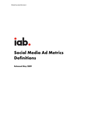 Shared by www.libro-seo.it




    Social Media Ad Metrics
    Definitions
    Released May 2009
 