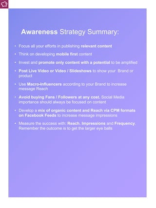 Awareness Strategy Summary:
• Focus all your efforts in publishing relevant content
• Think on developing mobile first con...