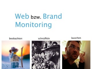 Web bzw. Brand
    Monitoring
beobachten   schnüfeln   lauschen
 