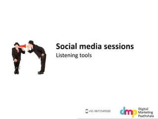 Social media sessions 
Listening tools 
 