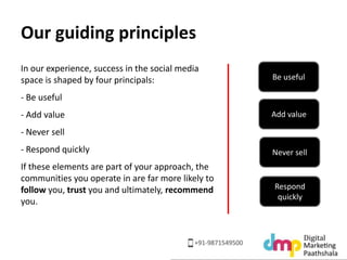 Our guiding principles 
In our experience, success in the social media 
space is shaped by four principals: 
- Be useful 
...