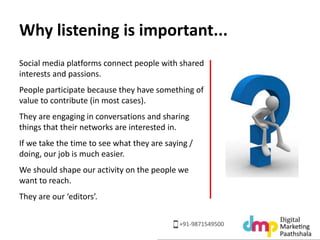 Why listening is important... 
Social media platforms connect people with shared 
interests and passions. 
People particip...