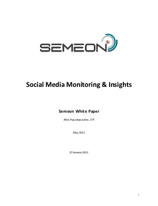 Social Media Monitoring & Insights


          Semeon White Paper
            Alkis Papadopoullos, DTI



                   May 2011




                © Semeon 2011




                                       1
 