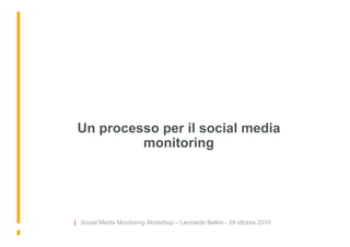 Un processo per il social media
          monitoring




| Social Media Monitoring Workshop – Leonardo Bellini - 29 ottobr...