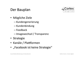 Social	
  Media	
  Monitoring	
  im	
  Kulturbereich	
   Stefan	
  Evertz	
  /	
  Cortex	
  digital	
  
Der	
  Bauplan	
  ...