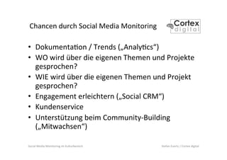 Social	
  Media	
  Monitoring	
  im	
  Kulturbereich	
   Stefan	
  Evertz	
  /	
  Cortex	
  digital	
  
Chancen	
  durch	
...