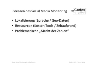 Social	
  Media	
  Monitoring	
  im	
  Kulturbereich	
   Stefan	
  Evertz	
  /	
  Cortex	
  digital	
  
Grenzen	
  des	
  ...