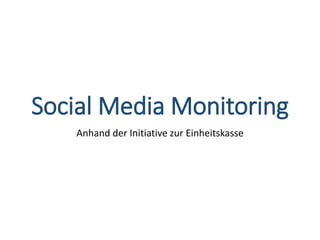 Social Media Monitoring
Anhand der Initiative zur Einheitskasse
 