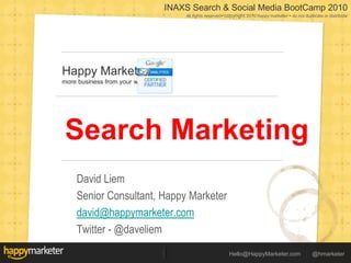 Search Marketing David Liem Senior Consultant, Happy Marketer david@happymarketer.com Twitter - @daveliem 