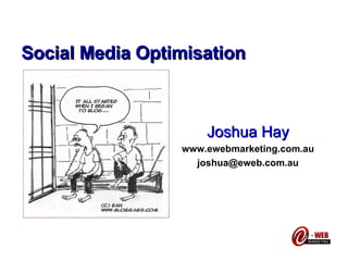 Social Media Optimisation Joshua Hay www.ewebmarketing.com.au [email_address] 