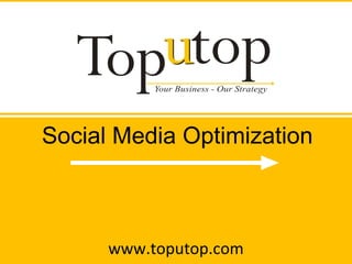www.toputop.com Social Media Optimization 