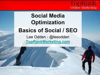 Social Media Optimization Basics of Social / SEO Lee Odden - @leeoddenTopRankMarketing.com 