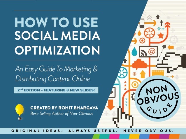 HOW TO USE
SOCIAL MEDIA
OPTIMIZATION
CREATED BY ROHIT BHARGAVA
Best-Selling Author of Non-Obvious
O R I G I N A L I D E A ...