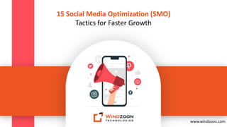 www.windzoon.com
15 Social Media Optimization (SMO)
Tactics for Faster Growth
 