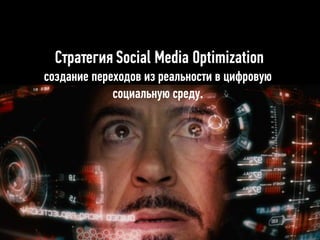 Стратегия Social Media Optimization
создание переходов из реальности в цифровую
социальную среду.
 