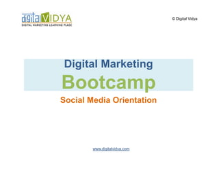 © Digital Vidya




Digital Marketing
Bootcamp
Social Media Orientation




        www.digitalvidya.com
 