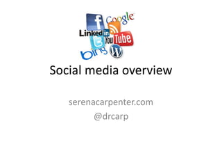 Social media overview

   serenacarpenter.com
         @drcarp
 
