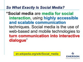 So What Exactly Is Social Media?<br />“Social media are media for social interaction, using highly accessible and scalable...