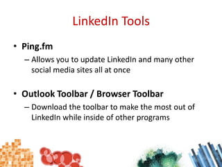 LinkedIn ToolsPing.fmAllows you to update LinkedIn and many other social media sites all at onceOutlook Toolbar / Browser ToolbarDownload the toolbar to make the most out of LinkedIn while inside of other programs