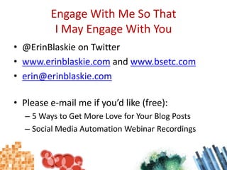 Ways to Find Your “Tribe”Twitter http://search.twitter.com/advancedhttp://www.wefollow.comhttp://www.twitterel.com/http://nearbytweets.com/Twitter ListsChecking for Twitter Icons on People’s WebsitesInclude Your Twitter Info Wherever You Give Contact Information Regularly