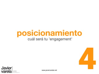 www.javiervarela.net
cuál será tu 'engagement'
posicionamiento
4
 
