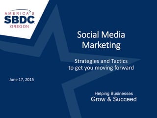 Helping Businesses
Grow & Succeed
Social Media
Marketing
Strategies and Tactics
to get you moving forward
June 17, 2015
 