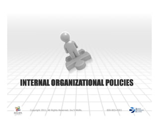 INTERNAL ORGANIZATIONAL POLICIES


  Copyright 2011. All Rights Reserved. Ira S Wolfe.   800-803-4303
 