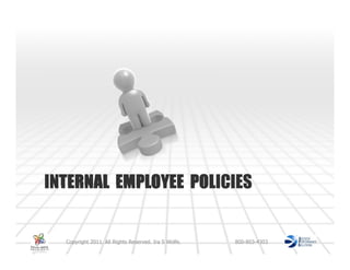 INTERNAL EMPLOYEE POLICIES


  Copyright 2011. All Rights Reserved. Ira S Wolfe.   800-803-4303
 
