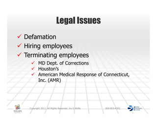 Legal Issues
Defamation
Hiring employees
Terminating employees
         MD Dept. of Corrections
         Houston’s
         American Medical Response of Connecticut,
         Inc. (AMR)




 Copyright 2011. All Rights Reserved. Ira S Wolfe.   800-803-4303
 