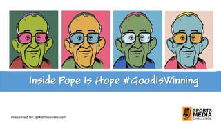 Inside Pope Is Hope #GoodIsWinning
Presented by: @KathleenHessert
 