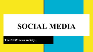 SOCIAL MEDIA
The NEW news society...
 
